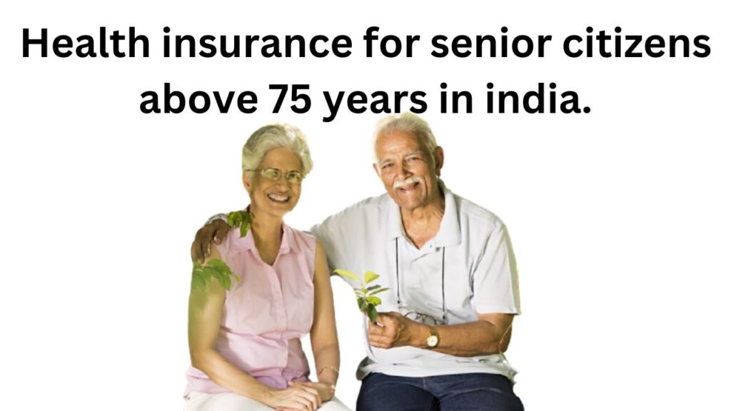 Health insurance for senior citizens above 75 years in india.